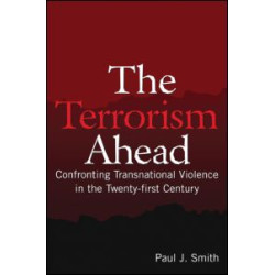 The Terrorism Ahead: Confronting Transnational Violence in the Twenty-First Century