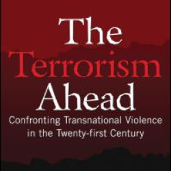 The Terrorism Ahead: Confronting Transnational Violence in the Twenty-First Century