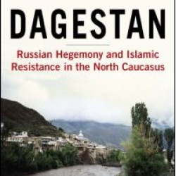 Dagestan: Russian Hegemony and Islamic Resistance in the North Caucasus Dagestan: Russian Hegemony and Islamic Resistance in the North Caucasus