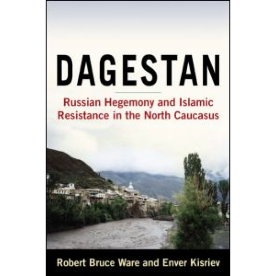 Dagestan: Russian Hegemony and Islamic Resistance in the North Caucasus Dagestan: Russian Hegemony and Islamic Resistance in the North Caucasus