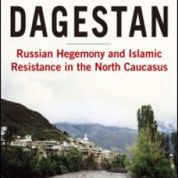 Dagestan: Russian Hegemony and Islamic Resistance in the North Caucasus Dagestan: Russian Hegemony and Islamic Resistance in the North Caucasus