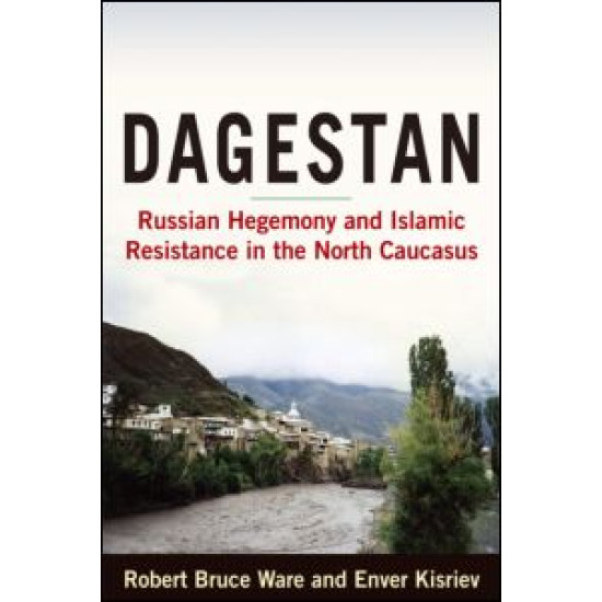 Dagestan: Russian Hegemony and Islamic Resistance in the North Caucasus Dagestan: Russian Hegemony and Islamic Resistance in the North Caucasus