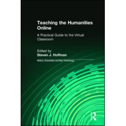Teaching the Humanities Online: A Practical Guide to the Virtual Classroom Teaching the Humanities Online: A Practical Guide to the Virtual Classroom