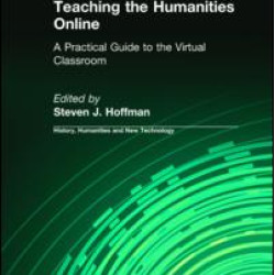 Teaching the Humanities Online: A Practical Guide to the Virtual Classroom Teaching the Humanities Online: A Practical Guide to the Virtual Classroom