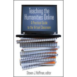 Teaching the Humanities Online: A Practical Guide to the Virtual Classroom Teaching the Humanities Online: A Practical Guide to the Virtual Classroom