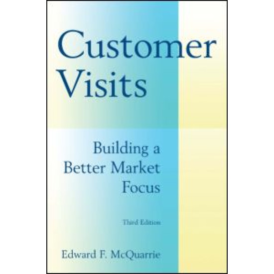 Customer Visits: Building a Better Market Focus Customer Visits: Building a Better Market Focus