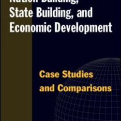 Nation Building, State Building, and Economic Development: Case Studies and Comparisons Nation Building, State Building, and Economic Development: Case Studies and Comparisons