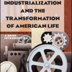 Industrialization and the Transformation of American Life: A Brief Introduction Industrialization and the Transformation of American Life: A Brief Introduction