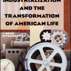 Industrialization and the Transformation of American Life: A Brief Introduction Industrialization and the Transformation of American Life: A Brief Introduction