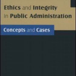 Ethics and Integrity in Public Administration: Concepts and Cases Ethics and Integrity in Public Administration: Concepts and Cases