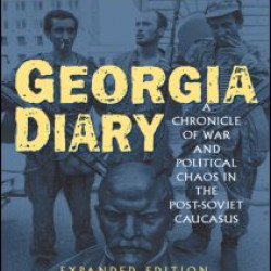 Georgia Diary: A Chronicle of War and Political Chaos in the Post-Soviet Caucasus