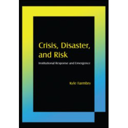 Crisis, Disaster and Risk: Institutional Response and Emergence Crisis, Disaster and Risk: Institutional Response and Emergence