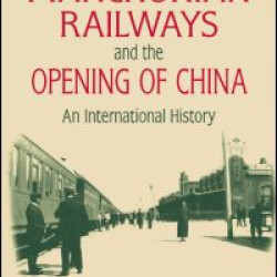 Manchurian Railways and the Opening of China: An International History Manchurian Railways and the Opening of China: An International History