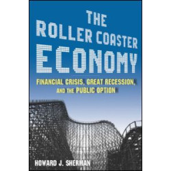 The Roller Coaster Economy: Financial Crisis, Great Recession, and the Public Option The Roller Coaster Economy: Financial Crisis, Great Recession, and the Public Option