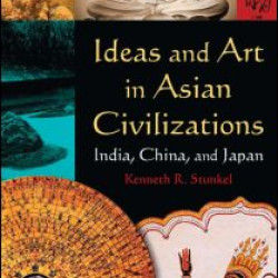 Ideas and Art in Asian Civilizations: India, China and Japan Ideas and Art in Asian Civilizations: India, China and Japan
