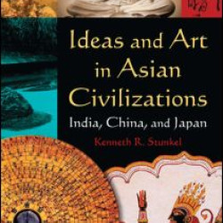 Ideas and Art in Asian Civilizations: India, China and Japan Ideas and Art in Asian Civilizations: India, China and Japan