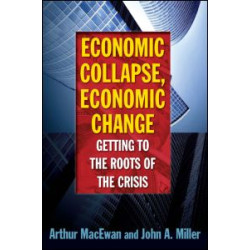 Economic Collapse, Economic Change: Getting to the Roots of the Crisis Economic Collapse, Economic Change: Getting to the Roots of the Crisis