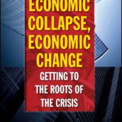 Economic Collapse, Economic Change: Getting to the Roots of the Crisis