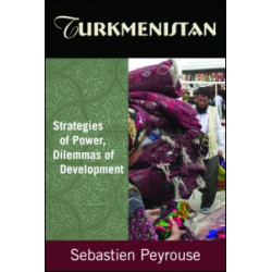 Turkmenistan: Strategies of Power, Dilemmas of Development Turkmenistan: Strategies of Power, Dilemmas of Development