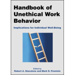 Handbook of Unethical Work Behavior: Implications for Individual Well-Being Handbook of Unethical Work Behavior: Implications for Individual Well-Being
