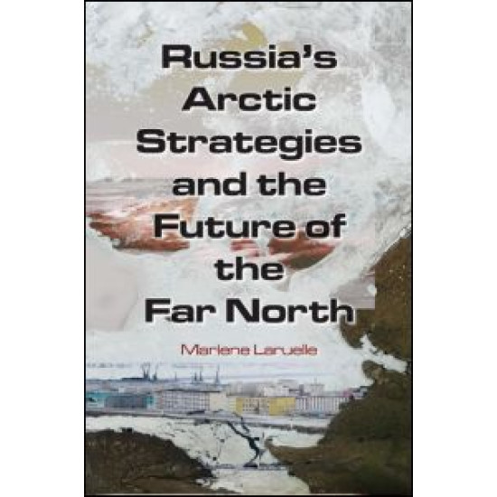 Russia's Arctic Strategies and the Future of the Far North Russia's Arctic Strategies and the Future of the Far North