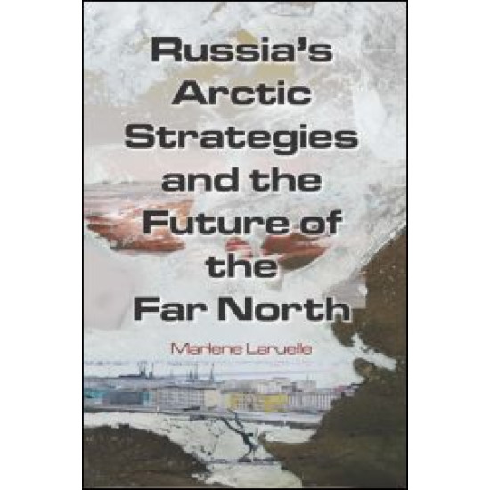 Russia's Arctic Strategies and the Future of the Far North Russia's Arctic Strategies and the Future of the Far North