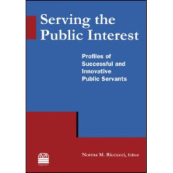 Serving the Public Interest: Profiles of Successful and Innovative Public Servants Serving the Public Interest: Profiles of Successful and Innovative Public Servants