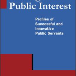Serving the Public Interest: Profiles of Successful and Innovative Public Servants