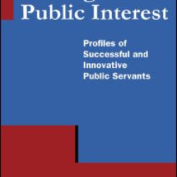 Serving the Public Interest: Profiles of Successful and Innovative Public Servants
