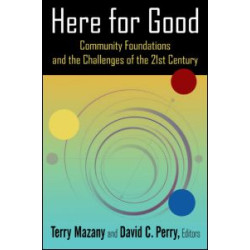 Here for Good: Community Foundations and the Challenges of the 21st Century Here for Good: Community Foundations and the Challenges of the 21st Century