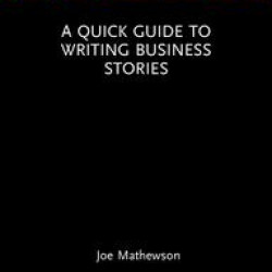 A Quick Guide to Writing Business Stories A Quick Guide to Writing Business Stories