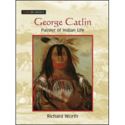 George Catlin: Painter of Indian Life George Catlin: Painter of Indian Life