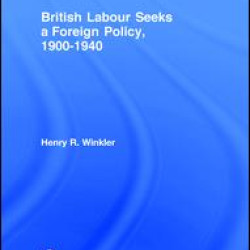 British Labour Seeks a Foreign Policy, 1900-1940 British Labour Seeks a Foreign Policy, 1900-1940