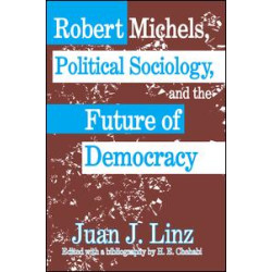 Robert Michels, Political Sociology and the Future of Democracy Robert Michels, Political Sociology and the Future of Democracy