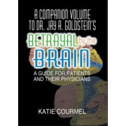 A Companion Volume to Dr. Jay A. Goldstein's Betrayal by the Brain A Companion Volume to Dr. Jay A. Goldstein's Betrayal by the Brain
