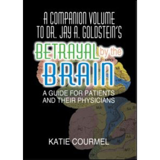A Companion Volume to Dr. Jay A. Goldstein's Betrayal by the Brain A Companion Volume to Dr. Jay A. Goldstein's Betrayal by the Brain