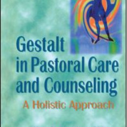 Gestalt in Pastoral Care and Counseling Gestalt in Pastoral Care and Counseling