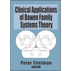 Clinical Applications of Bowen Family Systems Theory Clinical Applications of Bowen Family Systems Theory
