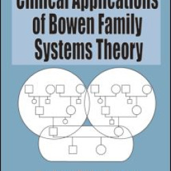 Clinical Applications of Bowen Family Systems Theory Clinical Applications of Bowen Family Systems Theory