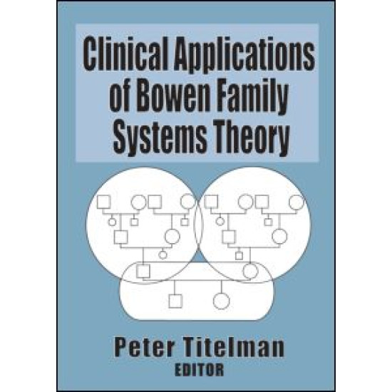 Clinical Applications of Bowen Family Systems Theory Clinical Applications of Bowen Family Systems Theory