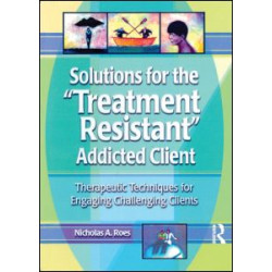 Solutions for the Treatment Resistant Addicted Client Solutions for the Treatment Resistant Addicted Client