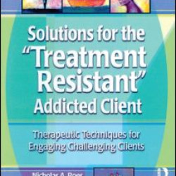 Solutions for the Treatment Resistant Addicted Client Solutions for the Treatment Resistant Addicted Client