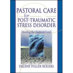 Pastoral Care for Post-Traumatic Stress Disorder Pastoral Care for Post-Traumatic Stress Disorder