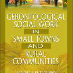 Gerontological Social Work in Small Towns and Rural Communities Gerontological Social Work in Small Towns and Rural Communities
