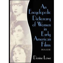 An Encyclopedic Dictionary of Women in Early American Films An Encyclopedic Dictionary of Women in Early American Films