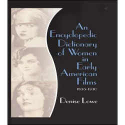 An Encyclopedic Dictionary of Women in Early American Films An Encyclopedic Dictionary of Women in Early American Films