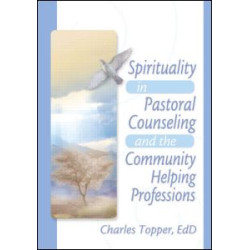 Spirituality in Pastoral Counseling and the Community Helping Professions Spirituality in Pastoral Counseling and the Community Helping Professions