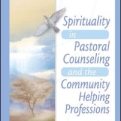 Spirituality in Pastoral Counseling and the Community Helping Professions Spirituality in Pastoral Counseling and the Community Helping Professions