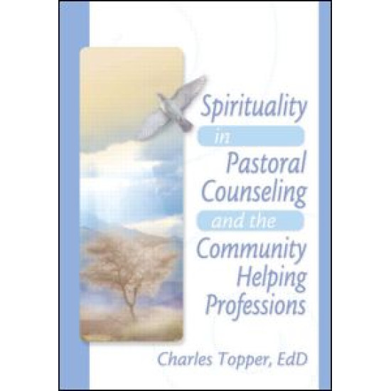Spirituality in Pastoral Counseling and the Community Helping Professions Spirituality in Pastoral Counseling and the Community Helping Professions