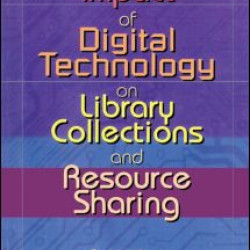 Impact of Digital Technology on Library Collections and Resource Sharing